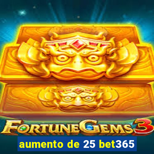 aumento de 25 bet365